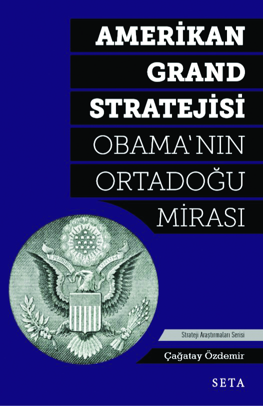 Çağatay Özdemir, Amerikan Grand Stratejisi: Obama’nın Ortadoğu Mirası, SETA Yayınları