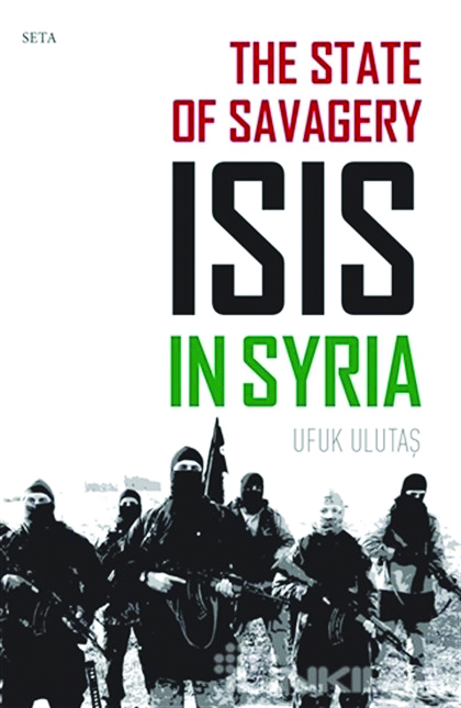 Ufuk Ulutaş, The State of Savagery: ISIS in Syria, SETA Yayınları