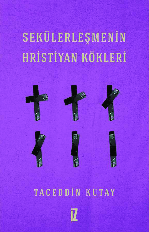 Taceddin Kutay, Sekülerleşmenin Hristiyan Kökleri, İz Yayıncılık, 2020