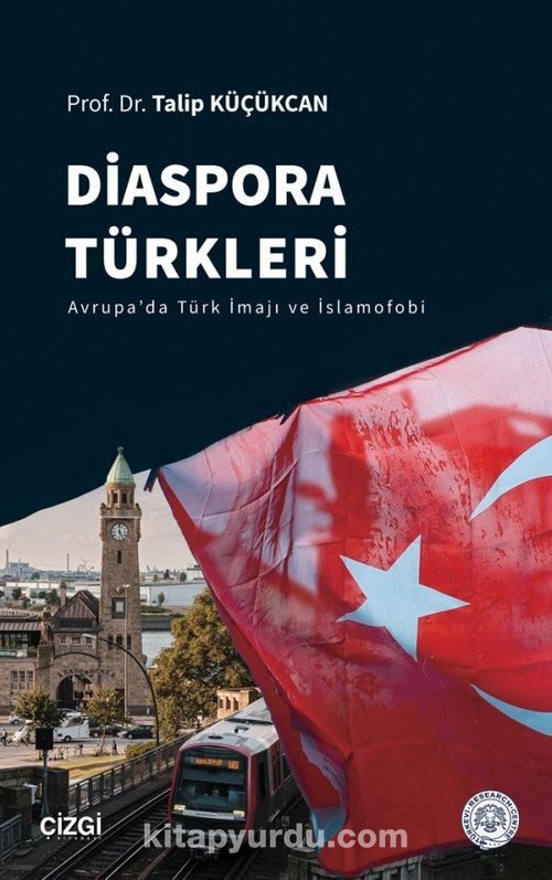 Talip Küçükcan, Diaspora Türkleri: Avrupa’da Türk İmajı ve İslamofobi, Çizgi Kitabevi, 2021