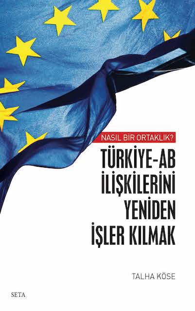 Nasıl Bir Ortaklık? Türkiye-AB İlişkilerini Yeniden İşler Kılmak, SETA Yayınları